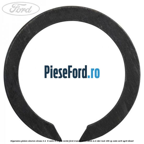 Siguranta pinion sincron viteza 3, 4 , 5 cutie 6 trepte MT82 Ford Transit 2014-2018 2.2 TDCi RWD 155 cp CV24, CVR5, UYR6 diesel