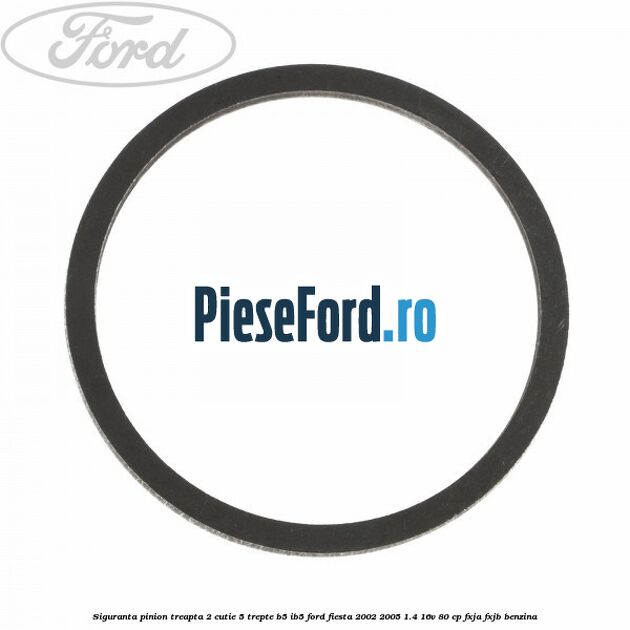 Siguranta pinion treapta 2 cutie 5 trepte B5/IB5 Ford Fiesta 2002-2005 1.4 16V 80 cp Siguranta pinion treapta 2 cutie 5 trepte B5/IB5 Ford Fiesta 2002-2005 1.4 16V 80 cp FXJA, FXJB benzina