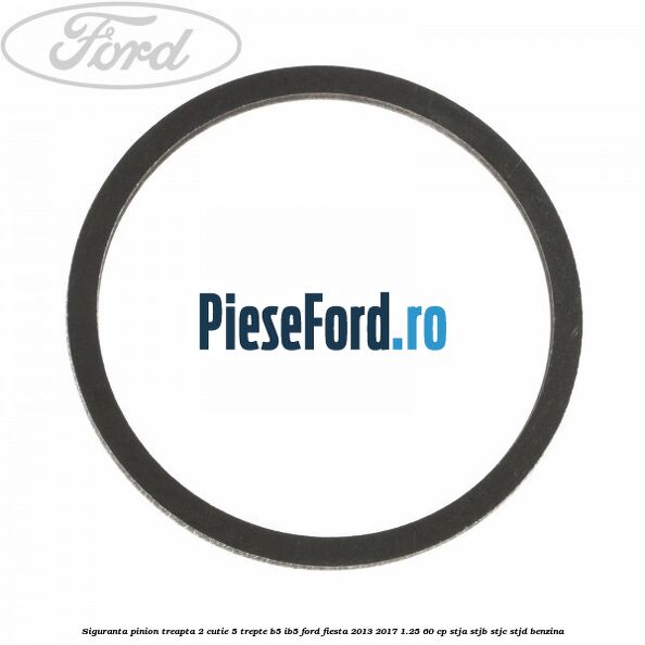 Siguranta pinion treapta 2 cutie 5 trepte B5/IB5 Ford Fiesta 2013-2017 1.25 60 cp Siguranta pinion treapta 2 cutie 5 trepte B5/IB5 Ford Fiesta 2013-2017 1.25 60 cp STJA, STJB, STJC, STJD benzina