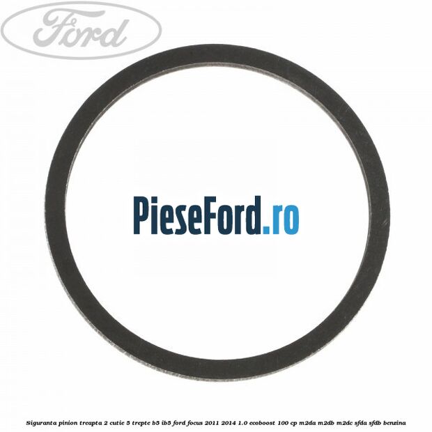 Siguranta pinion treapta 2 cutie 5 trepte B5/IB5 Ford Focus 2011-2014 1.0 EcoBoost 100 cp Siguranta pinion treapta 2 cutie 5 trepte B5/IB5 Ford Focus 2011-2014 1.0 EcoBoost 100 cp M2DA, M2DB, M2DC, SFDA, SFDB benzina