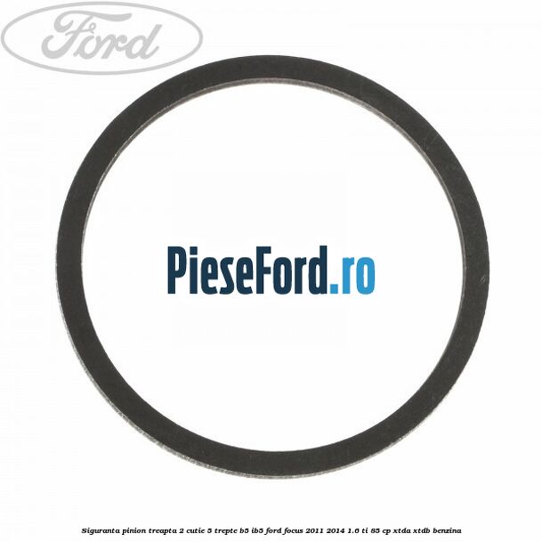 Siguranta pinion treapta 2 cutie 5 trepte B5/IB5 Ford Focus 2011-2014 1.6 Ti 85 cp Siguranta pinion treapta 2 cutie 5 trepte B5/IB5 Ford Focus 2011-2014 1.6 Ti 85 cp XTDA, XTDB benzina