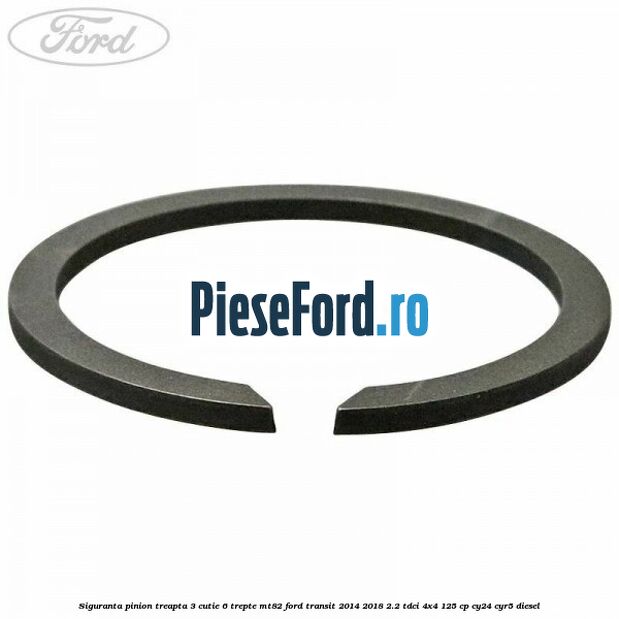 Siguranta pinion treapta 3 cutie 6 trepte MT82 Ford Transit 2014-2018 2.2 TDCi 4x4 125 cp Siguranta pinion treapta 3 cutie 6 trepte MT82 Ford Transit 2014-2018 2.2 TDCi 4x4 125 cp CY24, CYR5 diesel