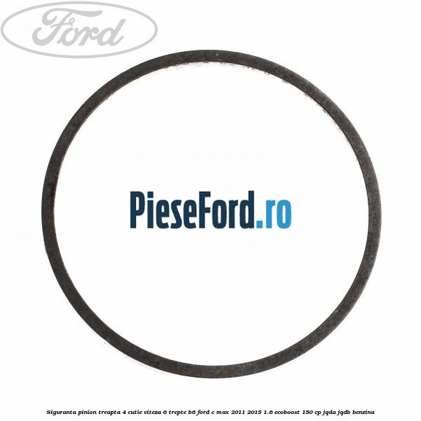 Siguranta pinion treapta 4 cutie viteza 6 trepte B6 Ford C-Max 2011-2015 1.6 EcoBoost 150 cp JQDA, JQDB benzina