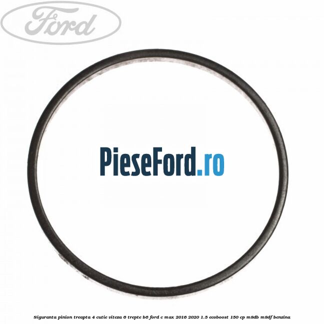 Siguranta pinion treapta 4 cutie viteza 6 trepte B6 Ford C-Max 2016-2020 1.5 EcoBoost 150 cp M8DB, M8DF benzina