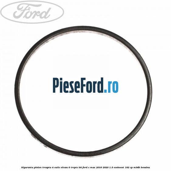 Siguranta pinion treapta 4 cutie viteza 6 trepte B6 Ford C-Max 2016-2020 1.5 EcoBoost 182 cp M9DB benzina