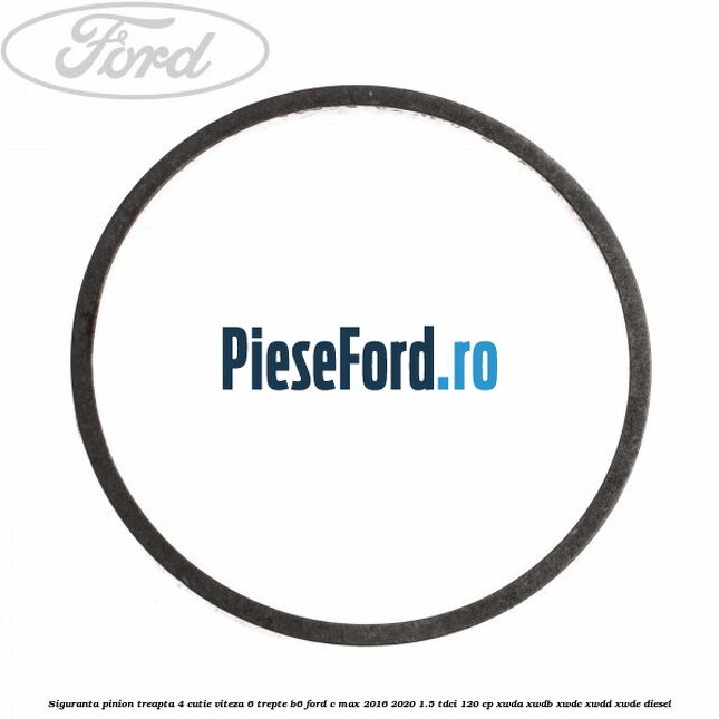 Siguranta pinion treapta 4 cutie viteza 6 trepte B6 Ford C-Max 2016-2020 1.5 TDCi 120 cp XWDA, XWDB, XWDC, XWDD, XWDE diesel