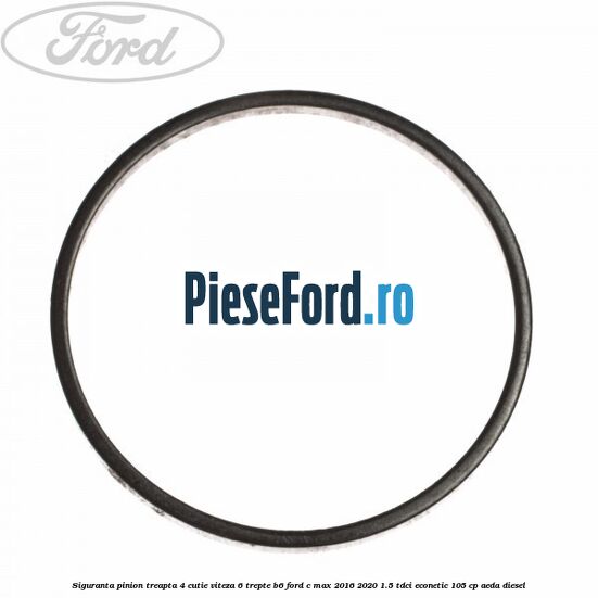 Siguranta pinion treapta 4 cutie viteza 6 trepte B6 Ford C-Max 2016-2020 1.5 TDCi ECOnetic 105 cp Siguranta pinion treapta 4 cutie viteza 6 trepte B6 Ford C-Max 2016-2020 1.5 TDCi ECOnetic 105 cp AEDA diesel