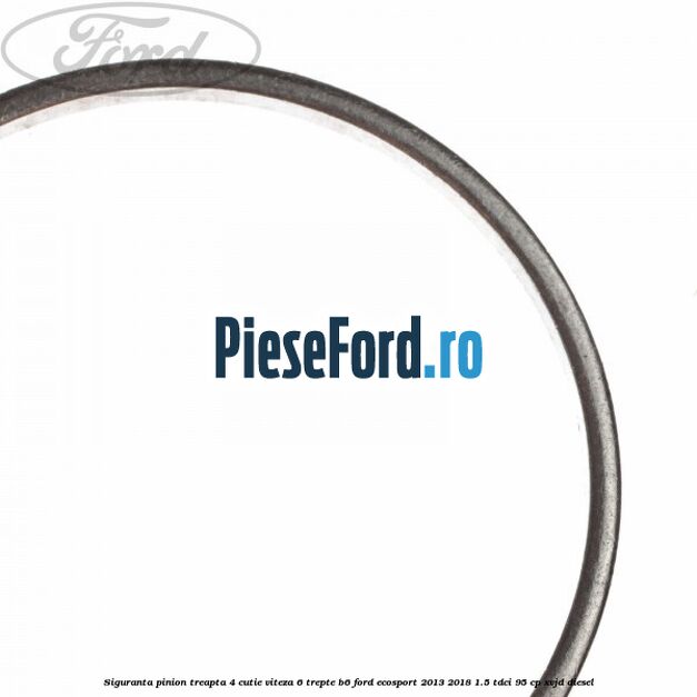 Siguranta pinion treapta 4 cutie viteza 6 trepte B6 Ford EcoSport 2013-2018 1.5 TDCi 95 cp XVJD diesel