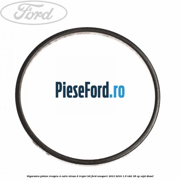 Siguranta pinion treapta 4 cutie viteza 6 trepte B6 Ford EcoSport 2013-2018 1.5 TDCi 95 cp XVJD diesel