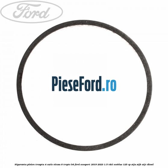 Siguranta pinion treapta 4 cutie viteza 6 trepte B6 Ford EcoSport 2019-2023 1.5 TDCi EcoBlue 125 cp ZTJA, ZTJB, ZTJC diesel