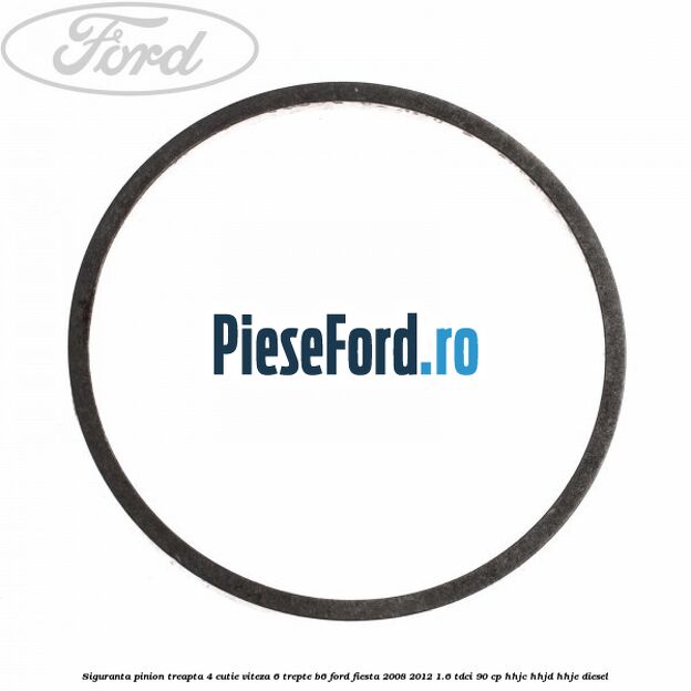 Siguranta pinion treapta 4 cutie viteza 6 trepte B6 Ford Fiesta 2008-2012 1.6 TDCi 90 cp HHJC, HHJD, HHJE diesel