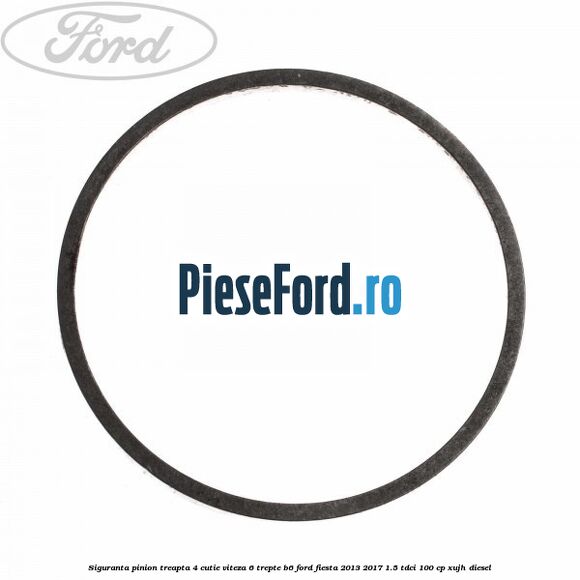 Siguranta pinion treapta 4 cutie viteza 6 trepte B6 Ford Fiesta 2013-2017 1.5 TDCi 100 cp XUJH diesel