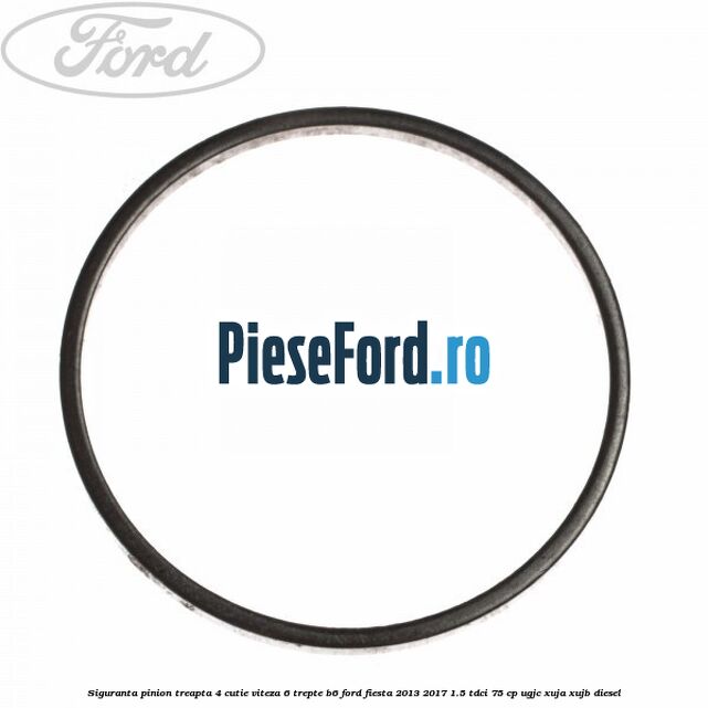 Siguranta pinion treapta 4 cutie viteza 6 trepte B6 Ford Fiesta 2013-2017 1.5 TDCi 75 cp UGJC, XUJA, XUJB diesel