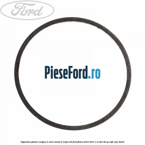 Siguranta pinion treapta 4 cutie viteza 6 trepte B6 Ford Fiesta 2013-2017 1.5 TDCi 95 cp XVJB, XVJC diesel