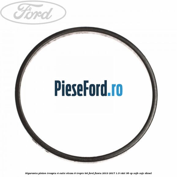 Siguranta pinion treapta 4 cutie viteza 6 trepte B6 Ford Fiesta 2013-2017 1.5 TDCi 95 cp XVJB, XVJC diesel