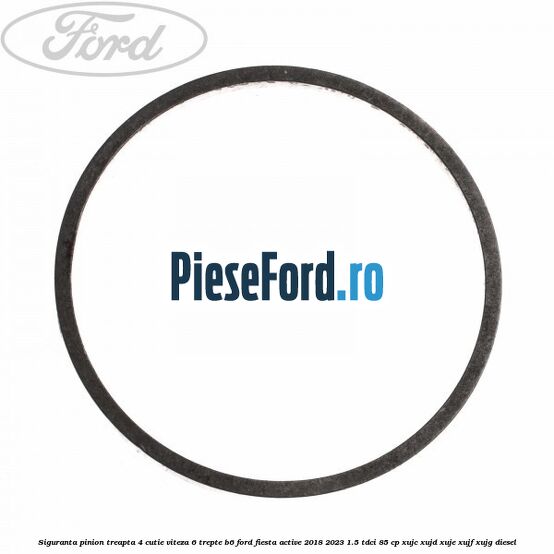 Siguranta pinion treapta 4 cutie viteza 6 trepte B6 Ford Fiesta Active 2018-2023 1.5 TDCi 85 cp XUJC, XUJD, XUJE, XUJF, XUJG diesel