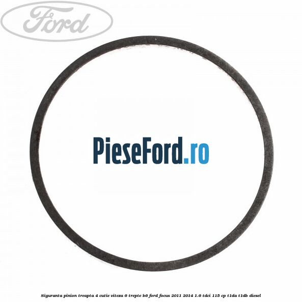 Siguranta pinion treapta 4 cutie viteza 6 trepte B6 Ford Focus 2011-2014 1.6 TDCi 115 cp T1DA, T1DB diesel