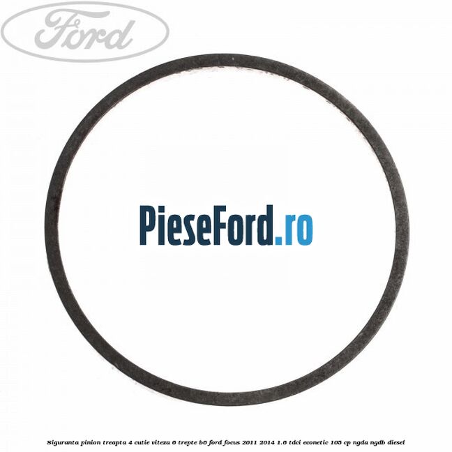 Siguranta pinion treapta 4 cutie viteza 6 trepte B6 Ford Focus 2011-2014 1.6 TDCi ECOnetic 105 cp NGDA, NGDB diesel