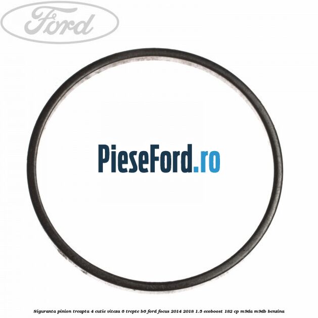 Siguranta pinion treapta 4 cutie viteza 6 trepte B6 Ford Focus 2014-2018 1.5 EcoBoost 182 cp M9DA, M9DB benzina