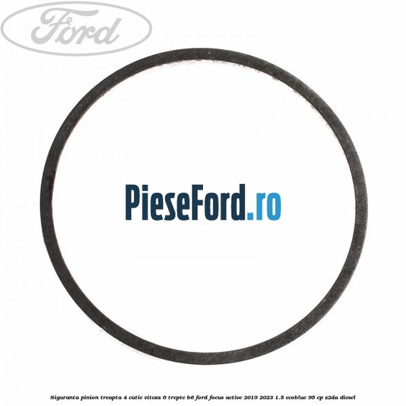 Siguranta pinion treapta 4 cutie viteza 6 trepte B6 Ford Focus Active 2019-2023 1.5 EcoBlue 95 cp Z2DA diesel