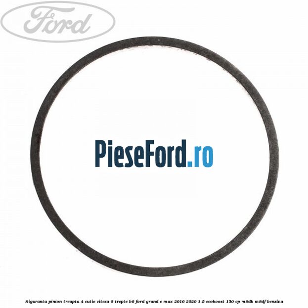 Siguranta pinion treapta 4 cutie viteza 6 trepte B6 Ford Grand C-Max 2016-2020 1.5 EcoBoost 150 cp M8DB, M8DF benzina