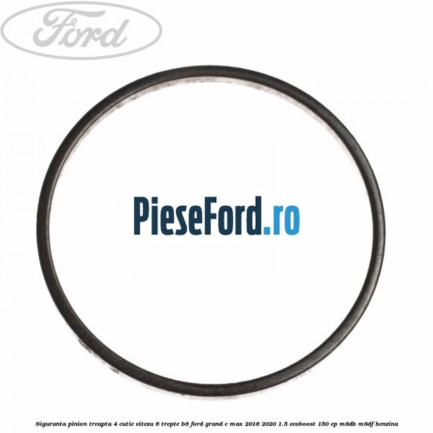 Siguranta pinion treapta 4 cutie viteza 6 trepte B6 Ford Grand C-Max 2016-2020 1.5 EcoBoost 150 cp M8DB, M8DF benzina