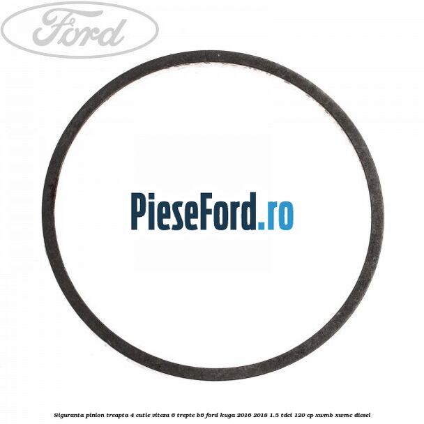 Siguranta pinion treapta 4 cutie viteza 6 trepte B6 Ford Kuga 2016-2018 1.5 TDCi 120 cp XWMB, XWMC diesel