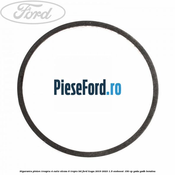 Siguranta pinion treapta 4 cutie viteza 6 trepte B6 Ford Kuga 2019-2023 1.5 EcoBoost 150 cp YZDA, YZDB benzina