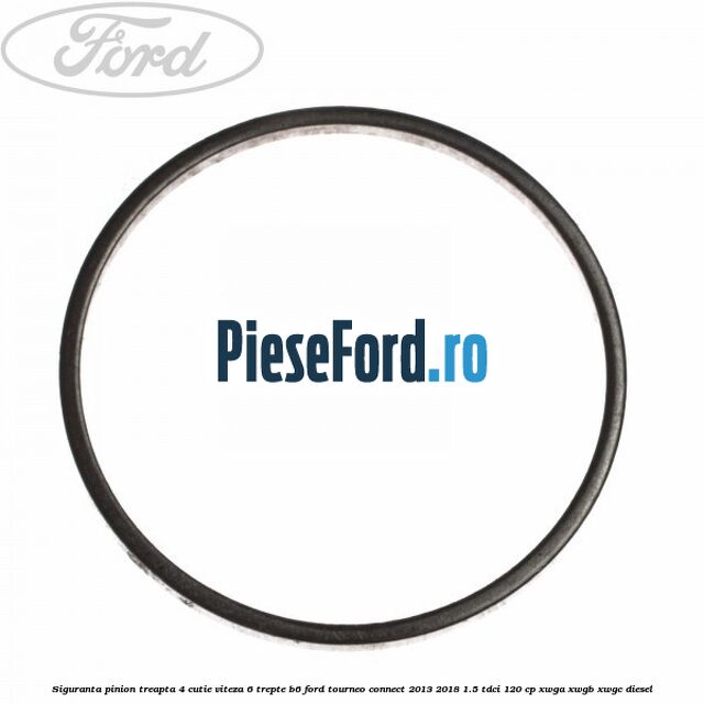 Siguranta pinion treapta 4 cutie viteza 6 trepte B6 Ford Tourneo Connect 2013-2018 1.5 TDCi 120 cp Siguranta pinion treapta 4 cutie viteza 6 trepte B6 Ford Tourneo Connect 2013-2018 1.5 TDCi 120 cp XWGA, XWGB, XWGC diesel