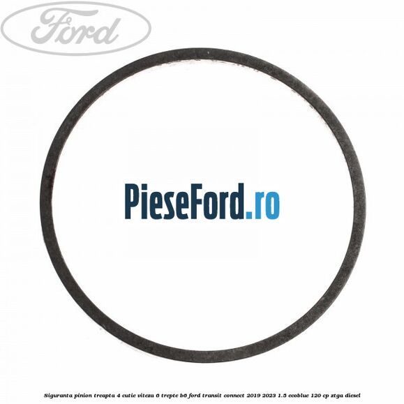 Siguranta pinion treapta 4 cutie viteza 6 trepte B6 Ford Transit Connect 2019-2023 1.5 EcoBlue 120 cp ZTGA diesel