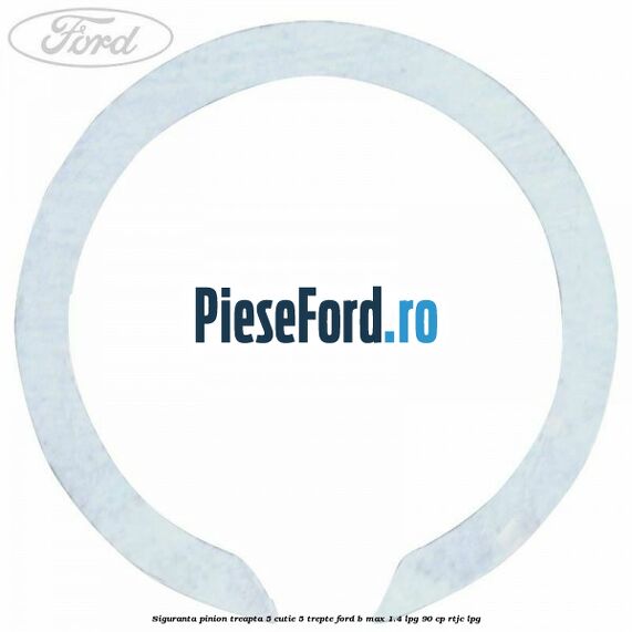Siguranta pinion treapta 5 cutie 5 trepte Ford B-Max 1.4 LPG 90 cp RTJC LPG