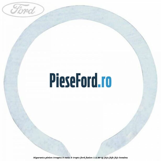 Siguranta pinion treapta 5 cutie 5 trepte Ford Fusion 1.4 80 cp Siguranta pinion treapta 5 cutie 5 trepte Ford Fusion 1.4 80 cp FXJA, FXJB, FXJC benzina