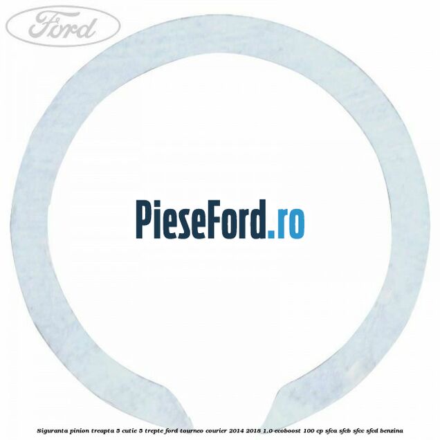 Siguranta pinion treapta 5 cutie 5 trepte Ford Tourneo Courier 2014-2018 1.0 EcoBoost 100 cp Siguranta pinion treapta 5 cutie 5 trepte Ford Tourneo Courier 2014-2018 1.0 EcoBoost 100 cp SFCA, SFCB, SFCC, SFCD benzina