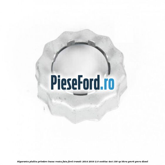 Siguranta piulita prindere bucuc roata fata Ford Transit 2014-2018 2.0 EcoBlue 4x4 130 cp BKRA, YMR6, YMRA diesel