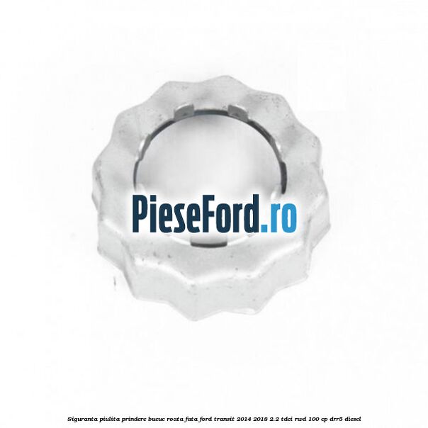 Siguranta piulita prindere bucuc roata fata Ford Transit 2014-2018 2.2 TDCi RWD 100 cp DRR5 diesel