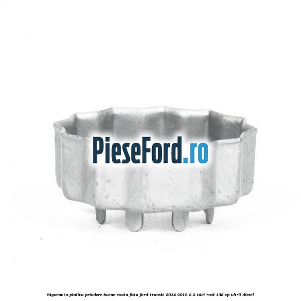 Siguranta piulita prindere bucuc roata fata Ford Transit 2014-2018 2.2 TDCi RWD 135 cp Siguranta piulita prindere bucuc roata fata Ford Transit 2014-2018 2.2 TDCi RWD 135 cp UHR5 diesel