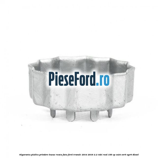 Siguranta piulita prindere bucuc roata fata Ford Transit 2014-2018 2.2 TDCi RWD 155 cp Siguranta piulita prindere bucuc roata fata Ford Transit 2014-2018 2.2 TDCi RWD 155 cp CV24, CVR5, UYR6 diesel