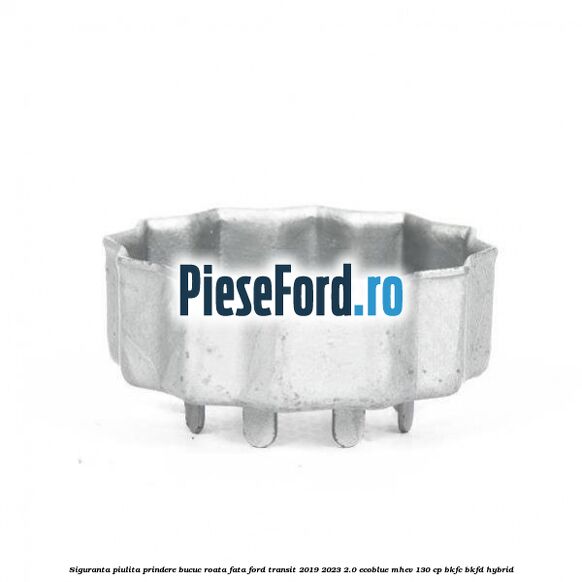 Siguranta piulita prindere bucuc roata fata Ford Transit 2019-2023 2.0 EcoBlue mHEV 130 cp BKFC, BKFD Hybrid