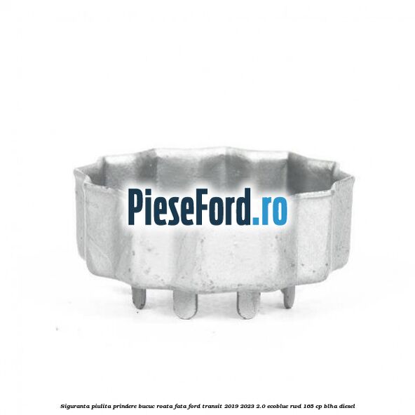 Siguranta piulita prindere bucuc roata fata Ford Transit 2019-2023 2.0 EcoBlue RWD 165 cp BLHA diesel
