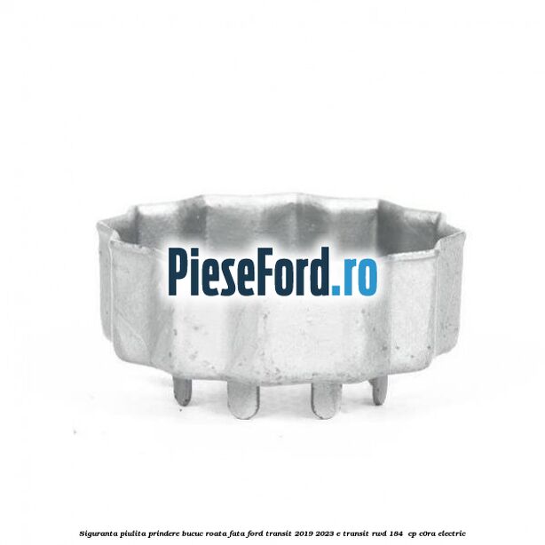 Siguranta piulita prindere bucuc roata fata Ford Transit 2019-2023 E-TRANSIT RWD 184  cp C0RA electric