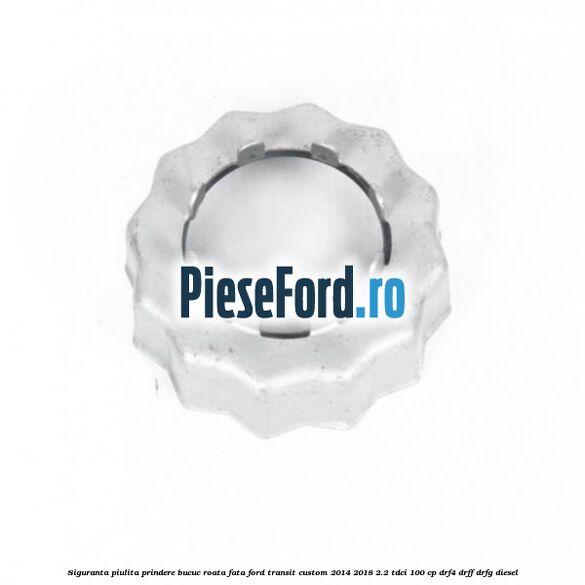 Siguranta piulita prindere bucuc roata fata Ford Transit Custom 2014-2018 2.2 TDCi 100 cp DRF4, DRFF, DRFG diesel