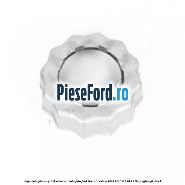 Siguranta piulita prindere bucuc roata fata Ford Transit Custom 2014-2018 2.2 TDCi 125 cp CYF4, CYFF diesel