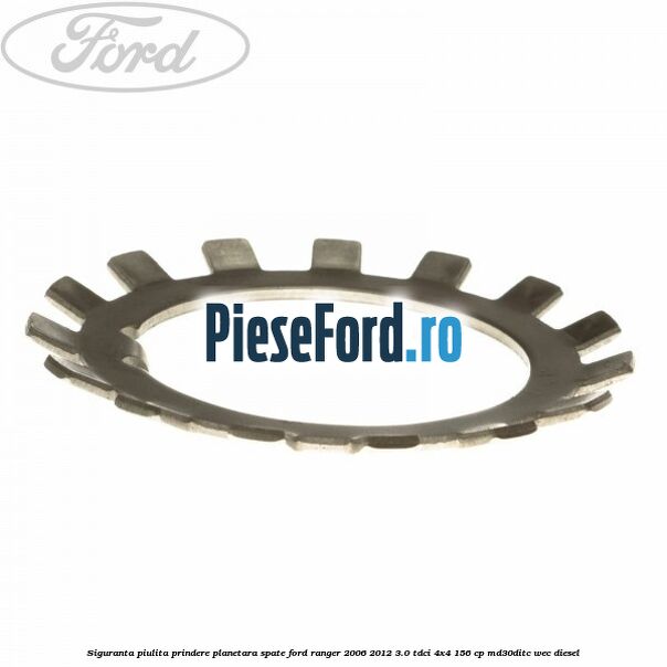 Siguranta piulita prindere planetara spate Ford Ranger 2006-2012 3.0 TDCi 4x4 156 cp Siguranta piulita prindere planetara spate Ford Ranger 2006-2012 3.0 TDCi 4x4 156 cp MD30DITC, WEC diesel
