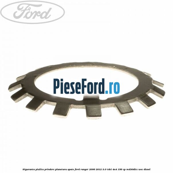Siguranta piulita prindere planetara spate Ford Ranger 2006-2012 3.0 TDCi 4x4 156 cp Siguranta piulita prindere planetara spate Ford Ranger 2006-2012 3.0 TDCi 4x4 156 cp MD30DITC, WEC diesel