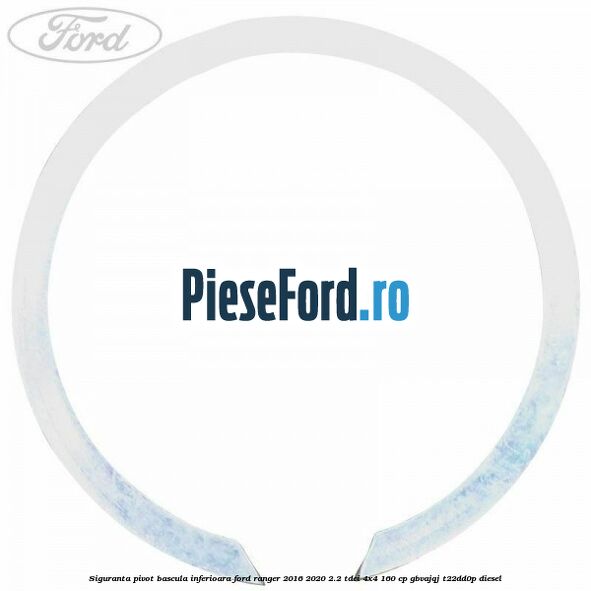 Siguranta pivot bascula inferioara Ford Ranger 2016-2020 2.2 TDCi 4x4 160 cp GBVAJQJ, T22DD0P diesel