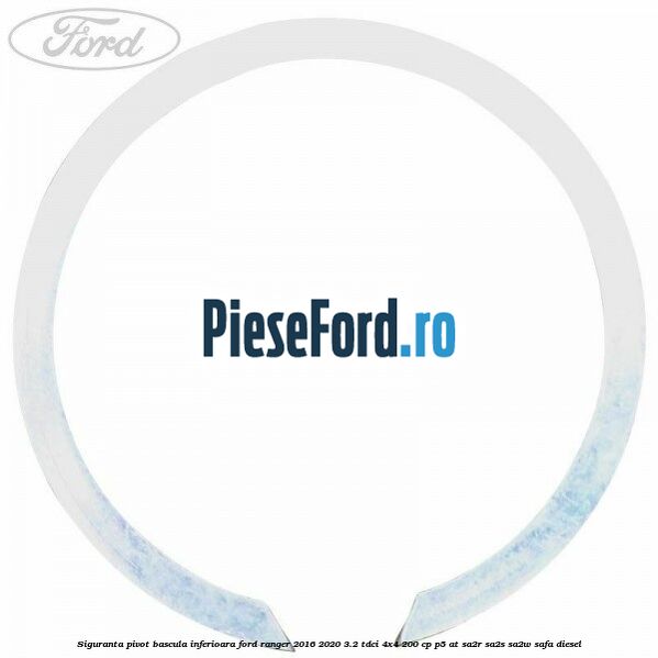 Siguranta pivot bascula inferioara Ford Ranger 2016-2020 3.2 TDCi 4x4 200 cp Siguranta pivot bascula inferioara Ford Ranger 2016-2020 3.2 TDCi 4x4 200 cp P5-AT, SA2R, SA2S, SA2W, SAFA diesel