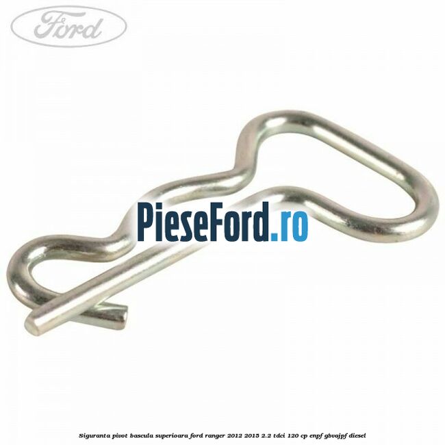 Siguranta pivot bascula superioara Ford Ranger 2012-2015 2.2 TDCi 120 cp ENPF, GBVAJPF diesel