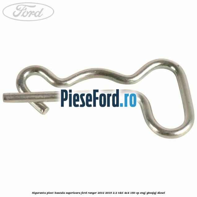 Siguranta pivot bascula superioara Ford Ranger 2012-2015 2.2 TDCi 4x4 150 cp ENQJ, GBVAJQJ diesel
