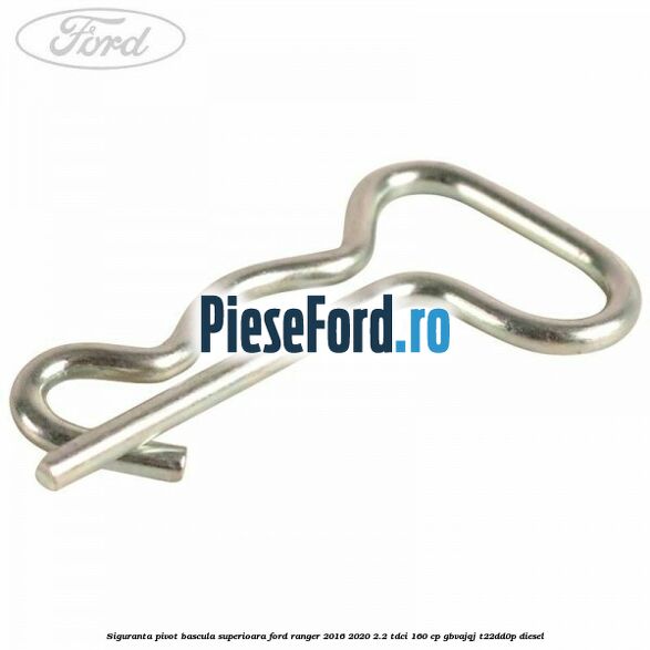 Siguranta pivot bascula superioara Ford Ranger 2016-2020 2.2 TDCi 160 cp Siguranta pivot bascula superioara Ford Ranger 2016-2020 2.2 TDCi 160 cp GBVAJQJ, T22DD0P diesel