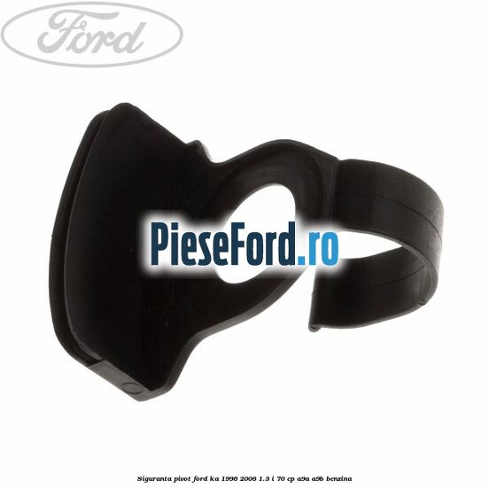Siguranta pivot Ford Ka 1996-2008 1.3 i 70 cp A9A, A9B benzina